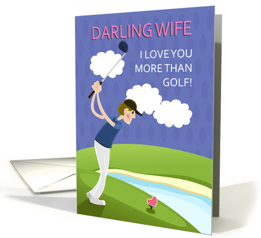 Wife, Valentine's Day, With Golfer, Love you more than golf! card