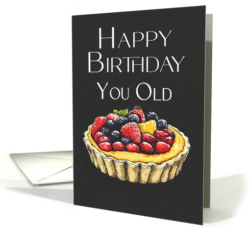 Happy Birthday you Old Tart a Bit Rude Fun Fruit Tart card (1875056)