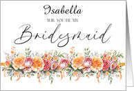 Bridesmaid will you be my Bridesmaid with Floral Any Name card
