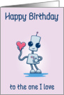 Happy Birthday to the one I love from a Cute Robot card