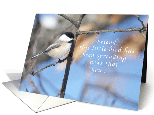 Friend, this Chickadee is Spreading Birthday News card (1465342)