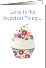 Love Is Sweet And So Are You- Cupcake with Flowers card