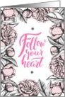 Follow your heart. Encouragement card with quote and flowers. card