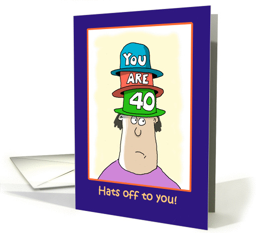 Hats Off To You- Funny Fortieth Birthday card (1414958)