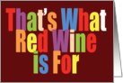 That’s What Red Wine is For Bold Colorful Text Congratulations card