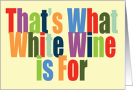 That’s What White Wine is For Bold Colorful Text Congratulations card