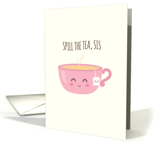 Spill the Tea, Sis, Cute Cup of Tea card (1578074)