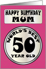 Happy Birthday Mum World’s Best 50 Year Old card