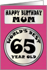 Happy Birthday Mum World’s Best 65 Year Old card