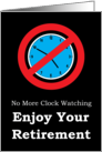 No More Clock Watching Retirement card