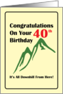 Congratulations On Your 40th birthday all downhill Now card