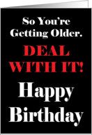 You’re Getting Older Deal With It Happy Birthday card