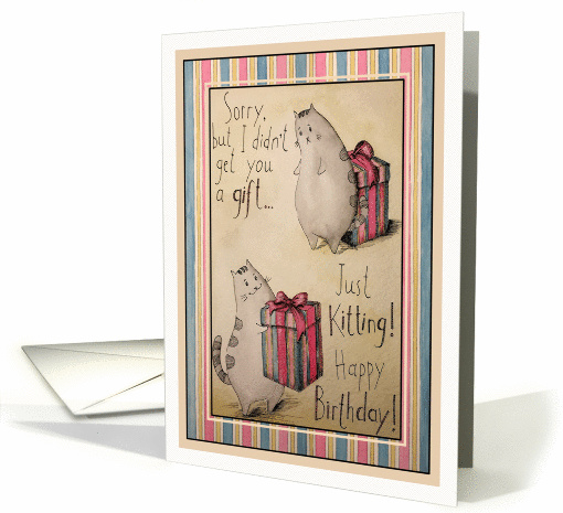 Happy Birthday - I didn't get you a gift ... Just kitting! card