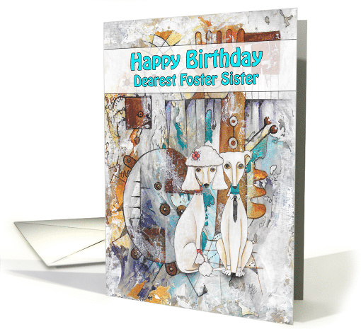 Happy Birthday, Dearest Foster Sister, Poodle Dogs, Abstract Art card