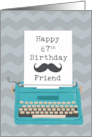 Friend Happy 67th Birthday with Typewriter Moustache & Chevrons card
