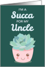 Valentines Day Im a Succa for My Uncle with Kawaii Succulent Plant card