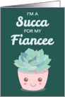 Valentines Day Im a Succa for My Fiancee with Kawaii Succulent Plant card