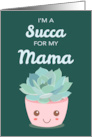 Valentines Day Im a Succa for My Mama with Kawaii Succulent Plant card