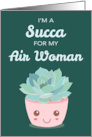 Valentines Day Im a Succa for My Air Woman with Kawaii Succulent Plant card