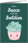 Valentines Day Im a Succa for My Soldier with Kawaii Succulent Plant card
