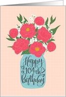 104th Birthday, Happy Birthday, Mason Jar, Flowers, Hand Lettering card