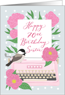 Happy 70th Birthday Sister with Typewriter, Chickadee Bird and Flowers card