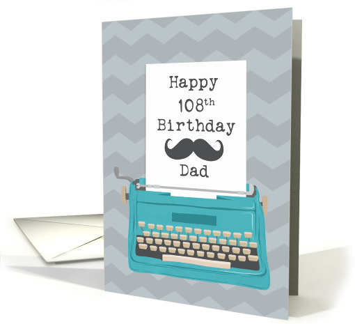 Dad Happy 108th Birthday with Typewriter Moustache & Chevrons card