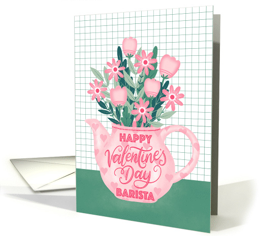 Happy Valentines Day Barista with Pink Hearts Teapot of Flowers card