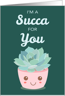 Valentines Day Im a Succa for You with Cute Kawaii Succulent Plant card