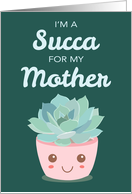 Valentines Day Im a Succa for My Mother with Kawaii Succulent Plant card