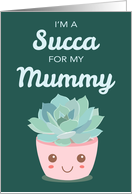 Valentines Day Im a Succa for My Mummy with Kawaii Succulent Plant card