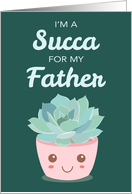 Valentines Day Im a Succa for My Father with Kawaii Succulent Plant card