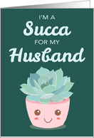 Valentines Day Im a Succa for My Husband with Kawaii Succulent Plant card