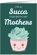 Valentines Day Im a Succa for Both My Mothers Kawaii Succulent Plant card
