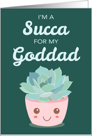 Valentines Day Im a Succa for My Goddad with Kawaii Succulent Plant card