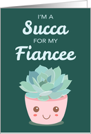Valentines Day Im a Succa for My Fiancee with Kawaii Succulent Plant card