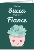 Valentines Day Im a Succa for My Fiance with Kawaii Succulent Plant card