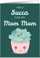 Valentines Day Im a Succa for My Mom Mom Kawaii Succulent Plant card