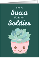 Valentines Day Im a Succa for My Soldier with Kawaii Succulent Plant card