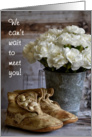 We Can’t Wait Meeting New Baby Old Fashioned Booties White Carnations card