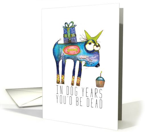 In Dog Years You'd be Dead Funny Birthday Humor card (1586082)