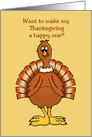 Thanksgiving Turkey Want to Make My Thanksgiving a Happy One? card