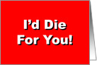 Valentine’s Day Card With I’d Die For You On Front card