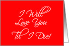 Humorous Love and Romance Card With I Will Love You Til I Die! card