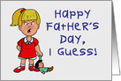 Father’s Day Card With Angry Little Girl Happy Father’s Day I Guess card