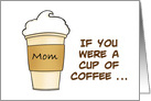 Mother’s Day Card For Mom If You Were A Cup Of Coffee. card