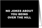 Humorous Birthday Card No Jokes About Being Over The Hill card