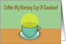 International Coffee Day Card Coffee: My Morning Cup Of Sunshine! card