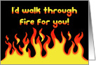 Humorous Love/Romance Card I’d Walk Through Fire For You card