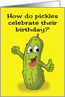 Birthday Card With Cartoon Pickle How Do Pickles Celebrate card